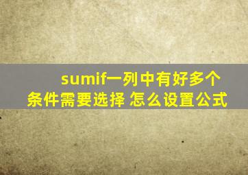 sumif一列中有好多个条件需要选择 怎么设置公式